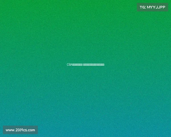 CBA试训开启新篇章 聚焦年轻球员发展与未来潜力发掘